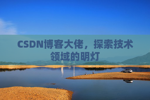 CSDN博客大佬，探索技术领域的明灯